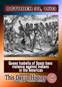 0110 - October 30,1503 - Queen Isabella of Spain bans all Violence against the Indians in The Americas