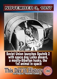 0186 - November 3, 1957 - Soviet Union Launches Sputnik 2 with the first animal in space