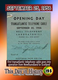 0195 - September 25, 1956 - First Transatlantic telephone cable goes into operation