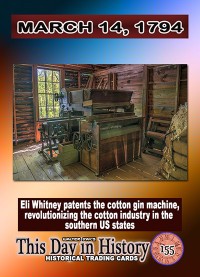 0155 - March 14, 1794 - Eli Whitney Patents the Cotton Gin Machine